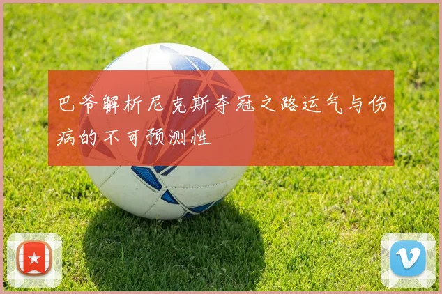 巴爷解析尼克斯夺冠之路运气与伤病的不可预测性